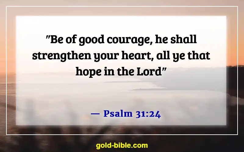 Bible Verses About When You Feel Like Everything Is Going Wrong (Psalm 31:24)