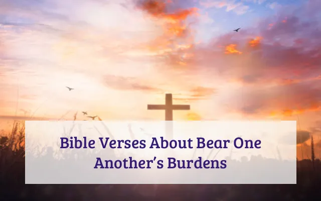 Bible Verses About Bear One Another’s Burdens
